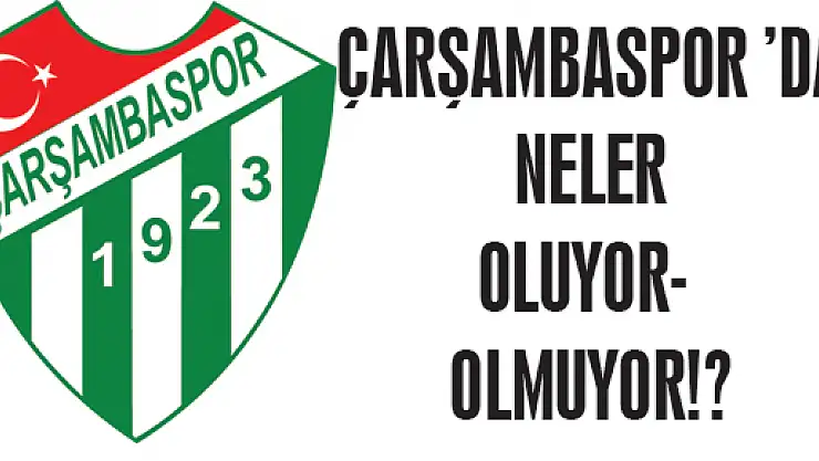 Çarşambaspor 'da neler oluyor- olmuyor!?