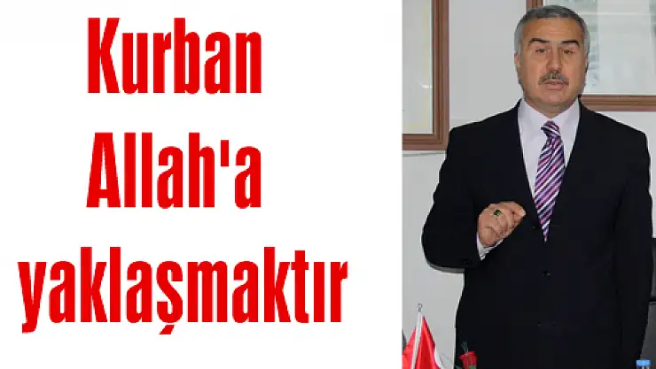 Kurban Allah'a yaklaşmaktır 