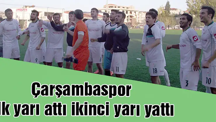 Çarşambaspor ilk yarı attı ikinci yarı yattı