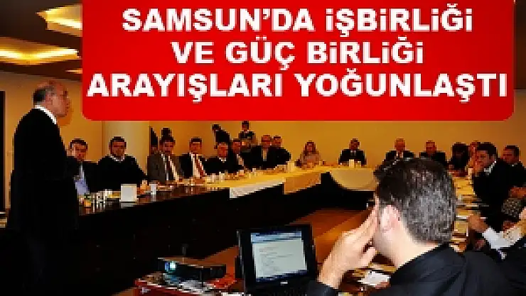 Samsun'da İşbirliği ve Güç Birliği Arayışları Yoğunlaştı