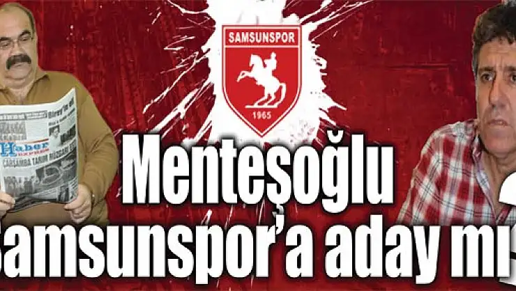 Menteşoğlu, Samsunspor'a aday mı?