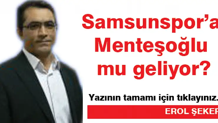 Samsunspor'a Menteşoğlu mu geliyor?