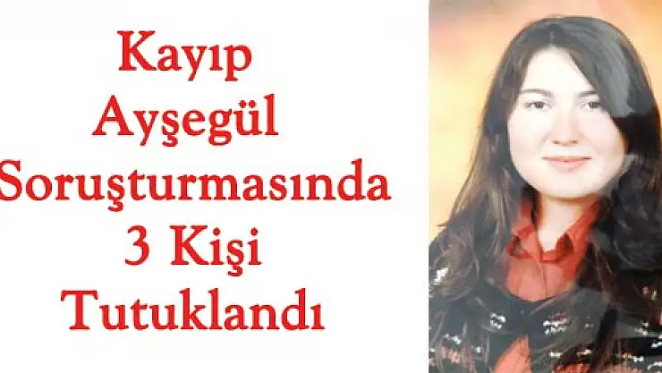 Kayıp Ayşegül Soruşturmasında 3 Kişi Tutuklandı