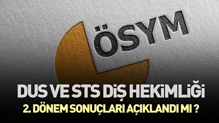 2025-DUS ve STS Diş Hekimliği 2. Dönem Sonuçları Açıklandı mı ? Sonuç Ekranı Açıldı mı ?