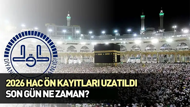 2026 Hac ön kayıtları uzatıldı: Son gün ne zaman?