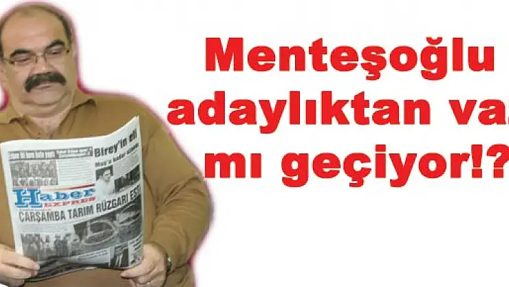 Menteşoğlu adaylıktan vaz mı geçiyor!?
