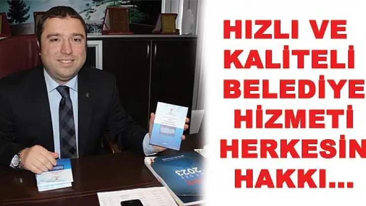 HIZLI VE KALİTELİ BELEDİYE HİZMETİ HERKESİN HAKKI...