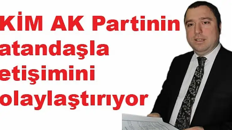 AKİM AK Partinin Vatandaşla iletişimini kolaylaştırıyor