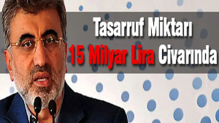 Tasarruf Miktarı 15 Milyar Lira Civarında