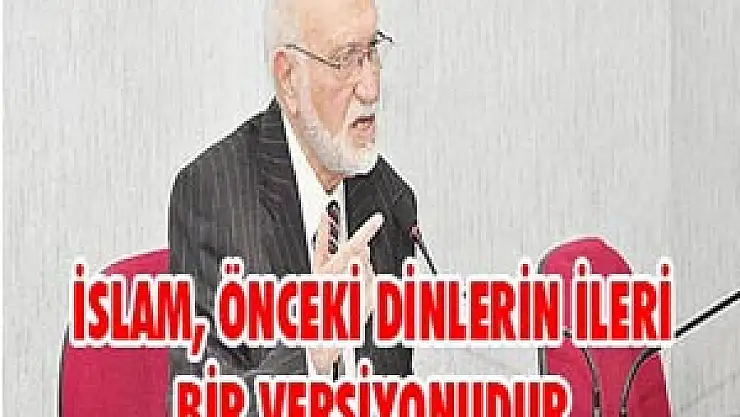 İslam, önceki dinlerin ileri bir versiyonudur