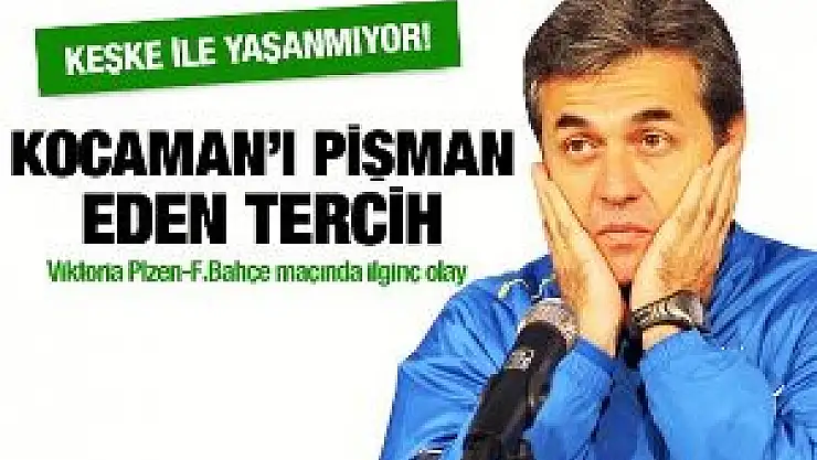 Kocaman'ı pişman eden tercih