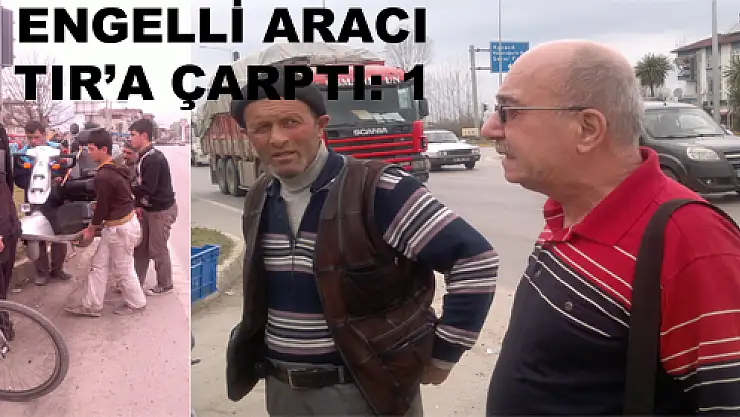 Engelli akülü aracına TIR çarptı