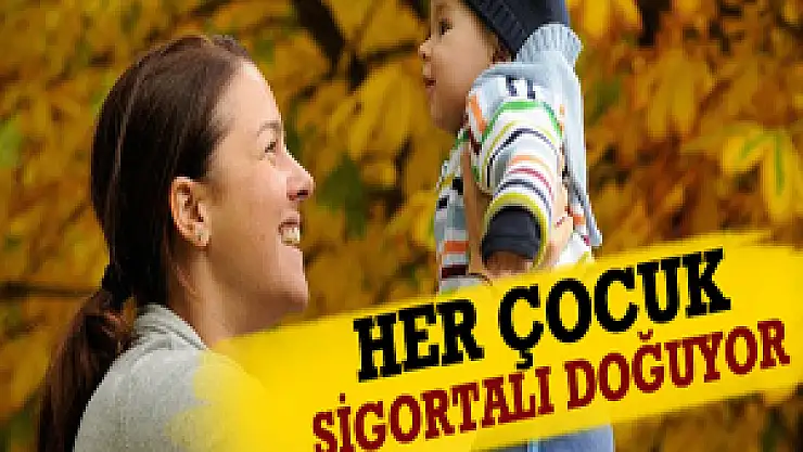 Her Çocuk Sigortalı Doğuyor