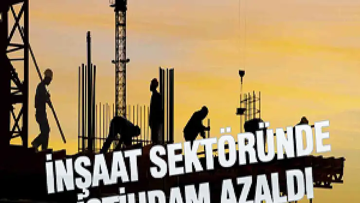 İNŞAAT SEKTÖRÜNDE İSTİHDAM AZALDI