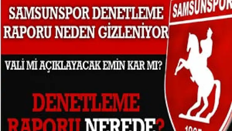SAMSUNSPOR DENETLEME RAPORU NEREDE?