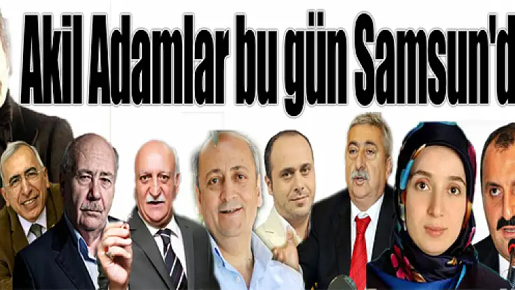 Akil Adamlar bu gün Samsun'da...