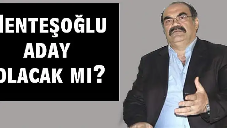 Menteşoğlu aday olacak mı?