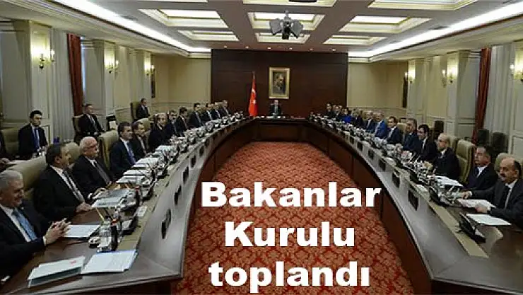 Bakanlar Kurulu toplandı...