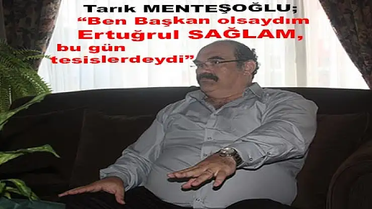 'Ben olsaydım Sağlam bu gün tesislerdeydi'