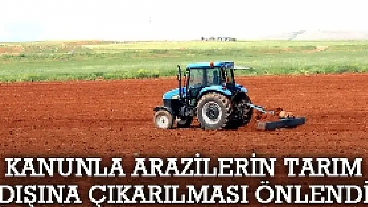 Kanunla Arazilerin Tarım Dışına Çıkarılması Önlendi