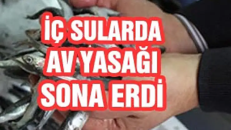  İÇ SULARDA AV YASAĞI SONA ERDİ