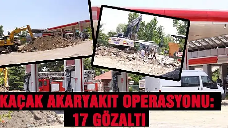 KAÇAK AKARYAKIT OPERASYONU: 17 GÖZALTI