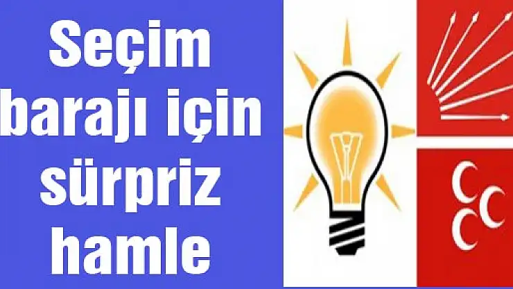 Seçim barajı için sürpriz hamle