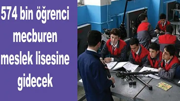 574 bin öğrenci mecburen meslek lisesine gidecek