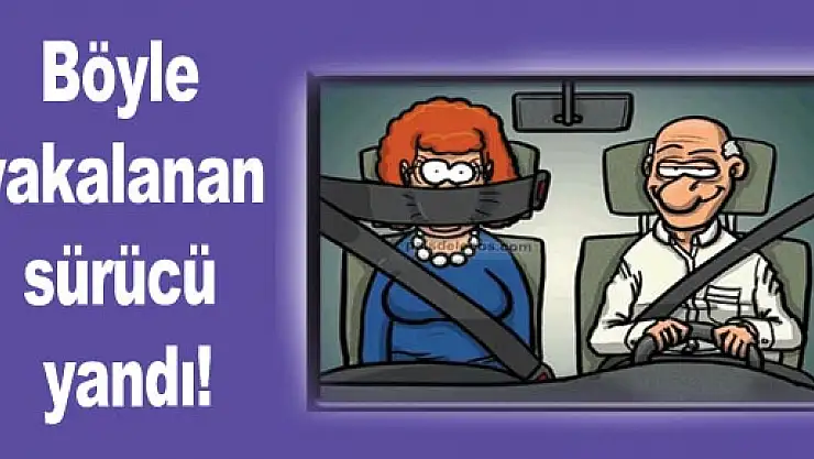 Böyle yakalanan sürücü yandı!