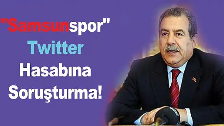 'Samsunspor' Twitter Hasabına Soruşturma!