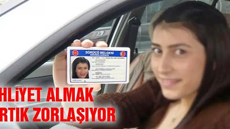 EHLİYET ALMAK ARTIK ZORLAŞIYOR