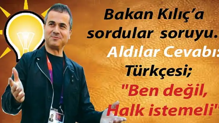 Kılıç'a sordular soruyu aldılar cevabı 'Ben değil, halk istemeli'