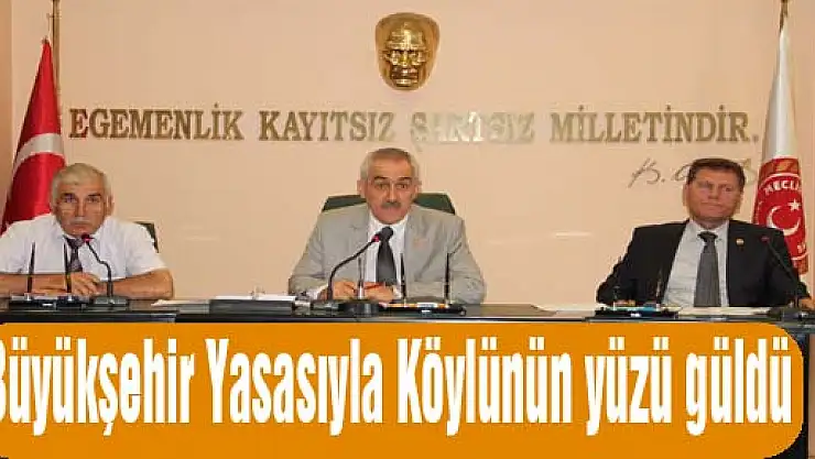 BÜYÜKŞEHİR YASASIYLA KÖYLÜNÜN YÜZÜ GÜLDÜ