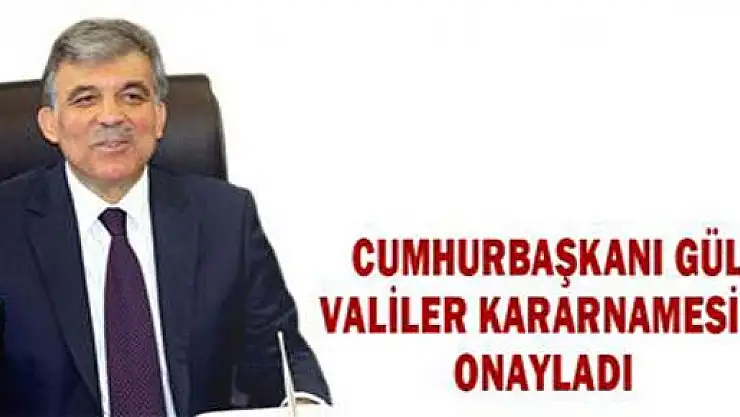Cumhurbaşkanı Abdullah Gül valiler kararnamesini onayladı