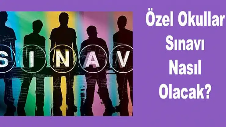 Özel Okullar Sınavı Nasıl Olacak?