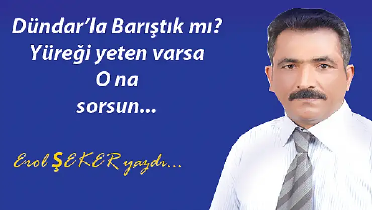 Dündar'la barıştık mı?. Yüreği yeten ona sorsun...