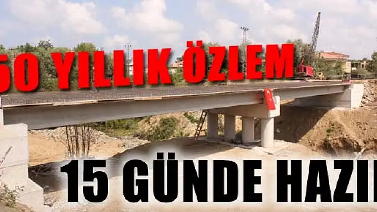 50 YILLIK ÖZLEM 15 GÜN İÇİNDE BİTİYOR