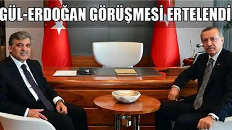 Abdulla Gül ile Recep Tayyip Erdoğan'ın görüşmesi ertelendi