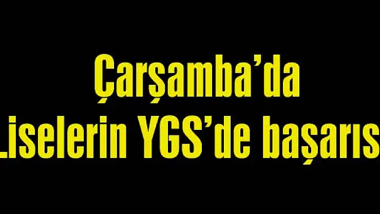 ÇARŞAMBA'DAKİ LİSELERİN YGS BAŞARI ORANLARI AÇIKLANDI