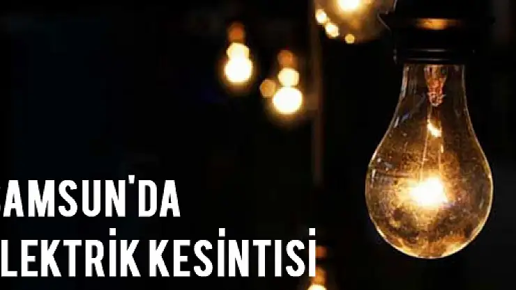 Samsun İlinde programlı elektrik kesintisi bildirimi