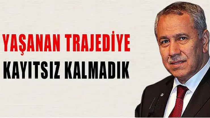 Bülent Arınç, 'Yaşanan trajediye kayıtsız kalmadık'