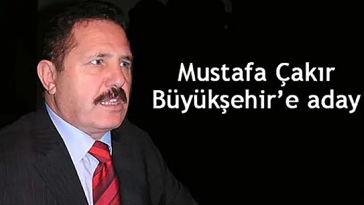Mustafa Çakır Büyükşehir'e aday