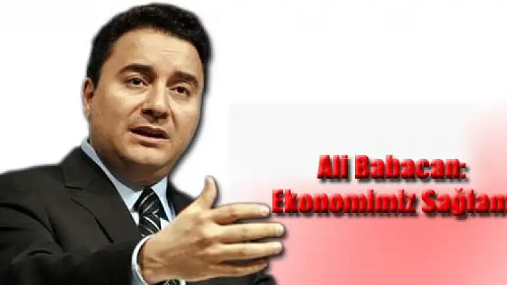 Ali Babacan, 'Ekonomimiz sağlam'