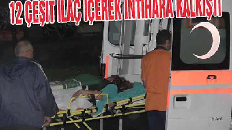12 Çeşit İlaç İçerek İntihara Kalkıştı