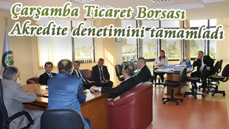 Çarşamba Ticaret Borsası Akredite denetimini tamamladı