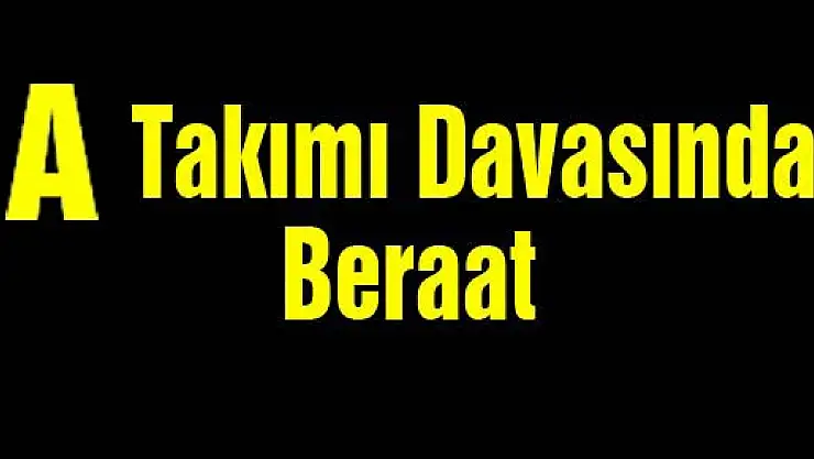 A-TAKIMI DAVASINDA BERAAT