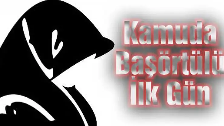 Kamuda Başörtülü İlk Gün