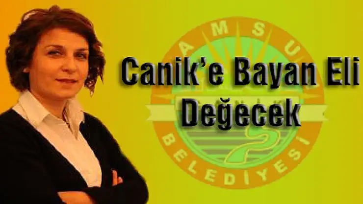 Canik' e bayan eli değecek