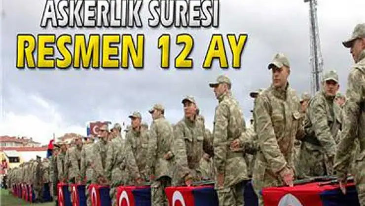 Askerlik süresi resmen 12 ay oldu