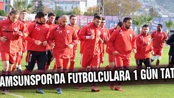 SAMSUNSPOR'DA FUTBOLCULARA 1 GÜN TATİL